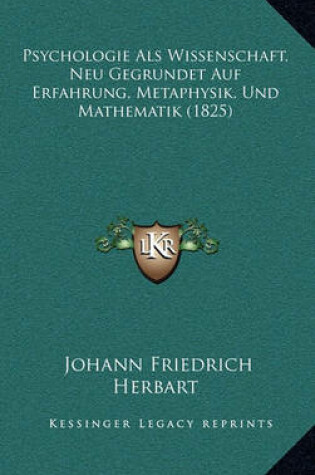 Cover of Psychologie ALS Wissenschaft, Neu Gegrundet Auf Erfahrung, Metaphysik, Und Mathematik (1825)