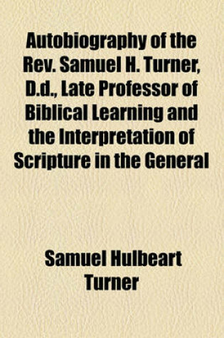 Cover of Autobiography of the REV. Samuel H. Turner, D.D., Late Professor of Biblical Learning and the Interpretation of Scripture in the General