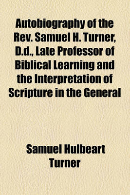 Book cover for Autobiography of the REV. Samuel H. Turner, D.D., Late Professor of Biblical Learning and the Interpretation of Scripture in the General