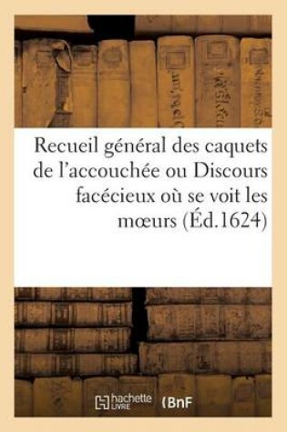 Cover of Recueil Général Des Caquets de l'Accouchée Ou Discours Facécieux Où Se Voit Les Moeurs