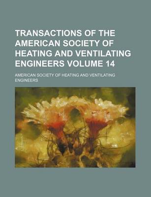 Book cover for Transactions of the American Society of Heating and Ventilating Engineers Volume 14