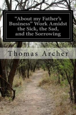 Cover of "About my Father's Business" Work Amidst the Sick, the Sad, and the Sorrowing