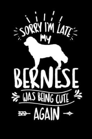 Cover of Sorry I'm Late My Bernese was Being Cute Again