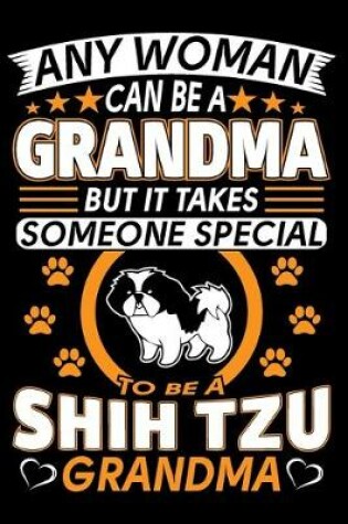 Cover of Any Woman Can Be A Grandma But It Takes Someone Special To Be A Shih Tzu Grandma