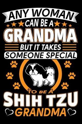 Book cover for Any Woman Can Be A Grandma But It Takes Someone Special To Be A Shih Tzu Grandma