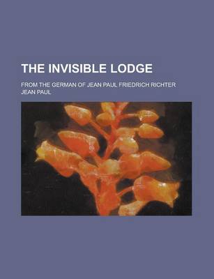 Book cover for The Invisible Lodge; From the German of Jean Paul Friedrich Richter