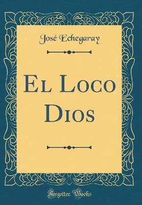 Book cover for El Loco Dios (Classic Reprint)