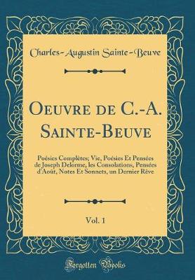 Book cover for Oeuvre de C.-A. Sainte-Beuve, Vol. 1: Poésies Complètes; Vie, Poésies Et Pensées de Joseph Delorme, les Consolations, Pensées d'Août, Notes Et Sonnets, un Dernier Rêve (Classic Reprint)