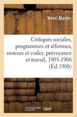 Cover of Critiques Sociales, Programmes Et Réformes, Moeurs Et Codes, Prévoyance Et Travail, 1905-1906
