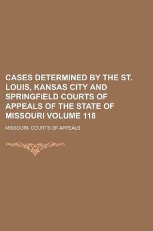 Cover of Cases Determined by the St. Louis, Kansas City and Springfield Courts of Appeals of the State of Missouri Volume 118