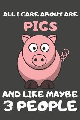 Book cover for All I Care About Are Pigs And Like Maybe 3 People