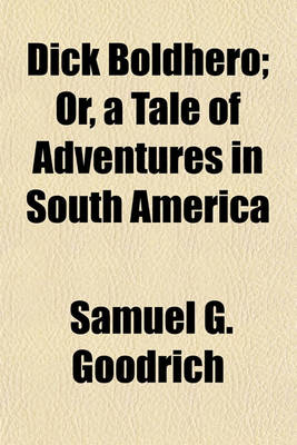 Book cover for Dick Boldhero; Or, a Tale of Adventures in South America