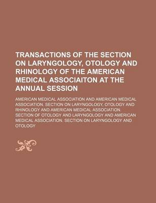 Book cover for Transactions of the Section on Laryngology, Otology and Rhinology of the American Medical Associaiton at the Annual Session