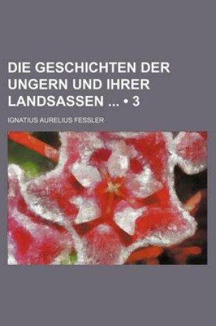 Cover of Die Geschichten Der Ungern Und Ihrer Landsassen (3)