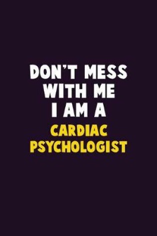 Cover of Don't Mess With Me, I Am A Cardiac Psychologist