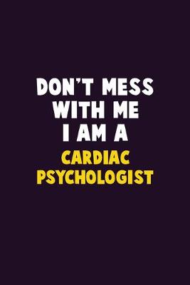 Book cover for Don't Mess With Me, I Am A Cardiac Psychologist