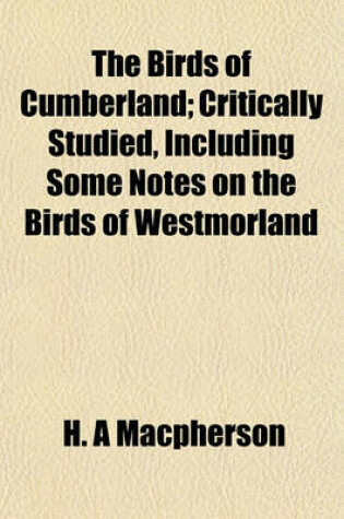 Cover of The Birds of Cumberland; Critically Studied, Including Some Notes on the Birds of Westmorland