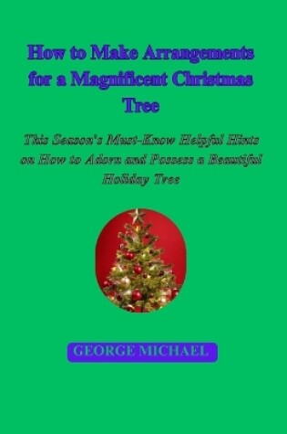 Cover of How to Make Arrangements for a Magnificent Christmas Tree