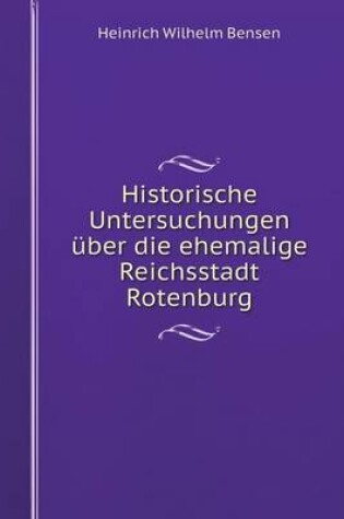 Cover of Historische Untersuchungen über die ehemalige Reichsstadt Rotenburg