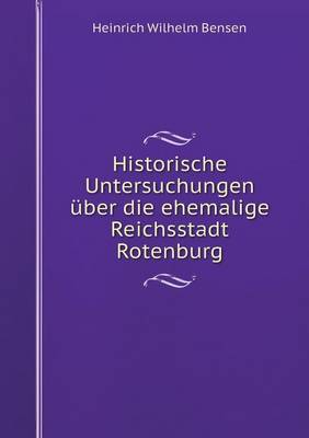 Book cover for Historische Untersuchungen über die ehemalige Reichsstadt Rotenburg