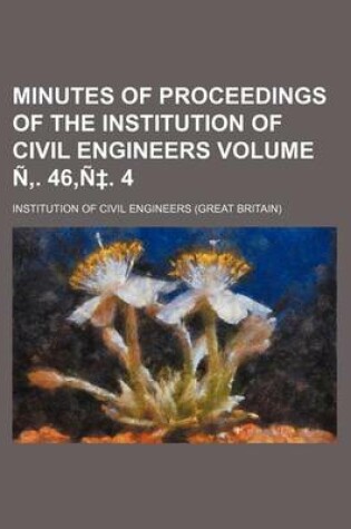 Cover of Minutes of Proceedings of the Institution of Civil Engineers Volume N . 46, N . 4