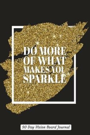 Cover of Do More Of What Makes You Sparkle 90 Day Vision Board Journal