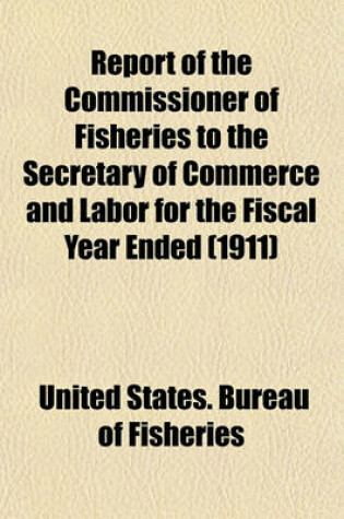 Cover of Report of the Commissioner of Fisheries to the Secretary of Commerce and Labor for the Fiscal Year Ended (1911)
