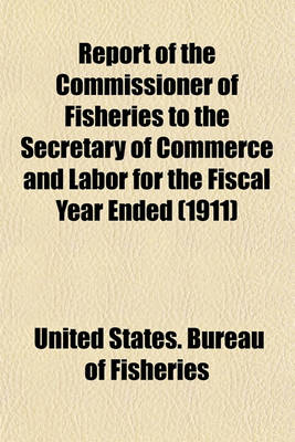 Book cover for Report of the Commissioner of Fisheries to the Secretary of Commerce and Labor for the Fiscal Year Ended (1911)