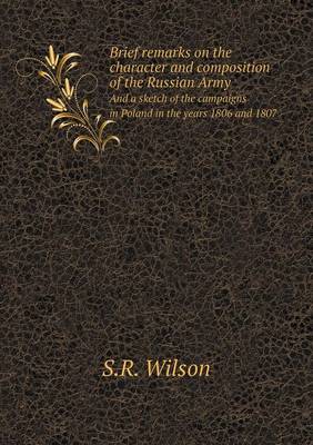 Book cover for Brief remarks on the character and composition of the Russian Army And a sketch of the campaigns in Poland in the years 1806 and 1807