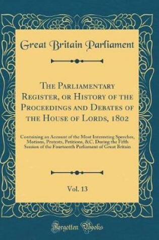 Cover of The Parliamentary Register, or History of the Proceedings and Debates of the House of Lords, 1802, Vol. 13