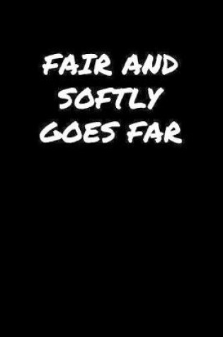 Cover of Fair and Softly Goes Far�