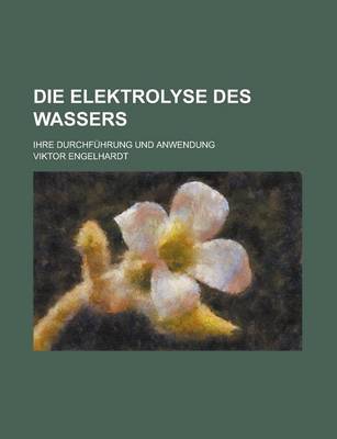 Book cover for Die Elektrolyse Des Wassers; Ihre Durchfuhrung Und Anwendung