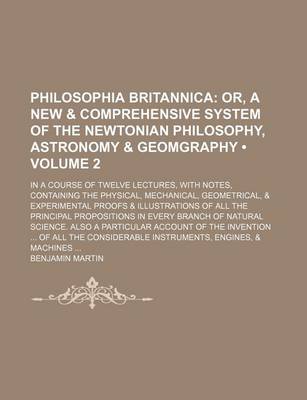 Book cover for Philosophia Britannica (Volume 2); Or, a New & Comprehensive System of the Newtonian Philosophy, Astronomy & Geomgraphy. in a Course of Twelve Lecture