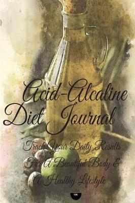 Book cover for Acid-Alcaline Diet Journal Track Your Daily Results for a Beautiful Body & a Healthy Lifestyle