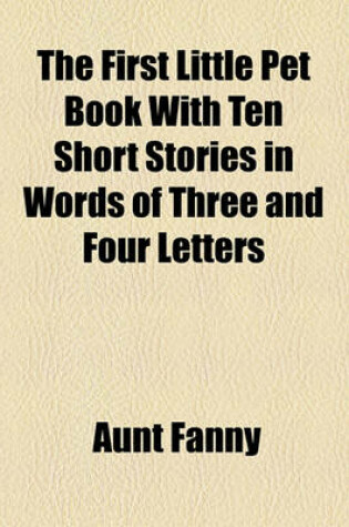 Cover of The First Little Pet Book with Ten Short Stories in Words of Three and Four Letters