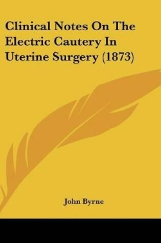 Cover of Clinical Notes on the Electric Cautery in Uterine Surgery (1873)