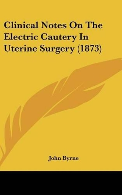Book cover for Clinical Notes on the Electric Cautery in Uterine Surgery (1873)
