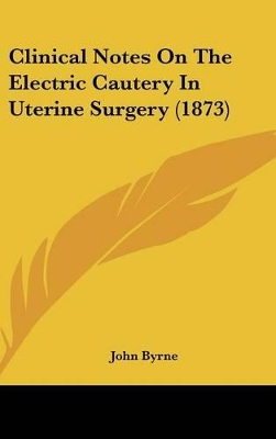 Cover of Clinical Notes on the Electric Cautery in Uterine Surgery (1873)