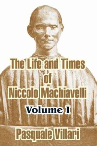 Cover of The Life and Times of Niccolo Machiavelli (Volume I)