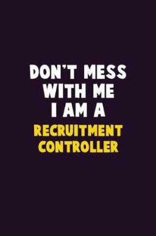 Cover of Don't Mess With Me, I Am A Recruitment Controller