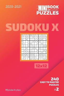 Book cover for The Mini Book Of Logic Puzzles 2020-2021. Sudoku X 12x12 - 240 Easy To Master Puzzles. #2