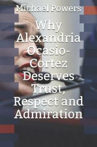 Cover of Why Alexandria Ocasio-Cortez Deserves Trust, Respect, and Admiration