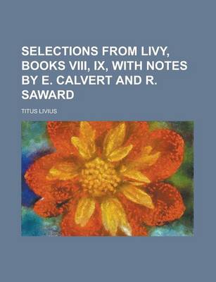 Book cover for Selections from Livy, Books VIII, IX, with Notes by E. Calvert and R. Saward