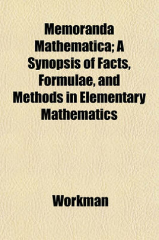 Cover of Memoranda Mathematica; A Synopsis of Facts, Formulae, and Methods in Elementary Mathematics