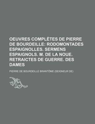 Book cover for Oeuvres Completes de Pierre de Bourdeille; Rodomontades Espaignolles. Sermens Espaignols. M. de La Noue. Retraictes de Guerre. Des Dames