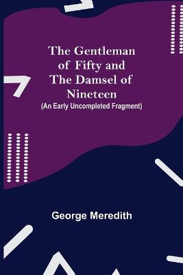 Book cover for The Gentleman of Fifty and The Damsel of Nineteen (An early uncompleted fragment