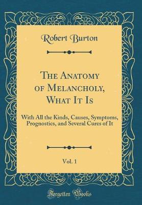 Book cover for The Anatomy of Melancholy, What It Is, Vol. 1