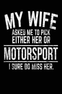 Book cover for My Wife Asked Me To Pick Either Her Or Motorsport I Sure Do Miss Her.