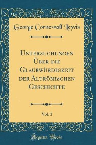 Cover of Untersuchungen UEber Die Glaubwurdigkeit Der Altroemischen Geschichte, Vol. 1 (Classic Reprint)