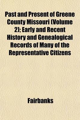 Book cover for Past and Present of Greene County Missouri (Volume 2); Early and Recent History and Genealogical Records of Many of the Representative Citizens